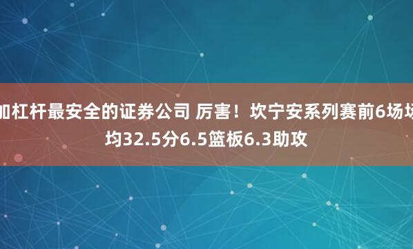 加杠杆最安全的证券公司 厉害！坎宁安系列赛前6场场均32.5分6.5篮板6.3助攻